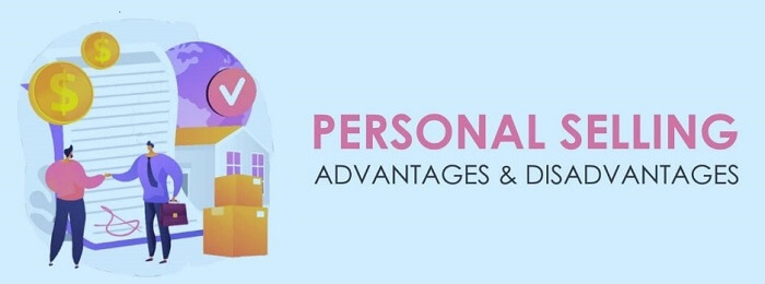 Advantages and Disadvantages of Personal Selling