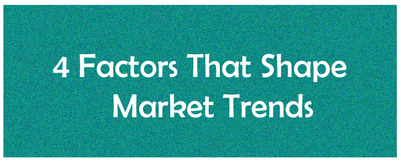 4 Factors That Shape Market Trends