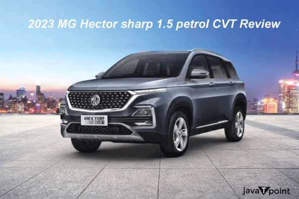 2023 MG Hector Sharp 1.5 petrol CVT Review
