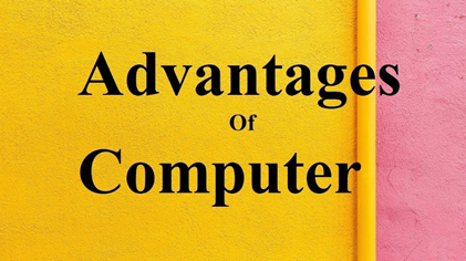 What are the advantages of a computer