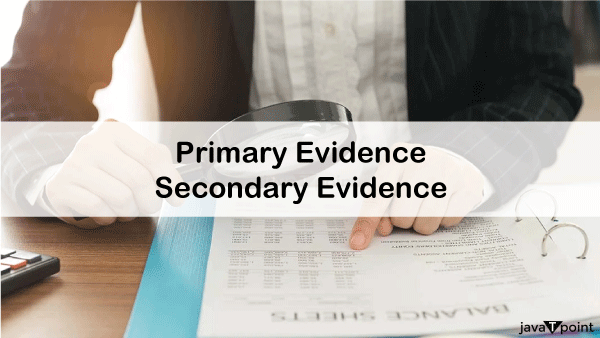 Difference Between Primary Evidence and Secondary Evidence - javatpoint