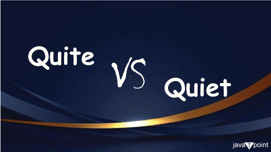 Difference Between Quite and Quiet - javatpoint