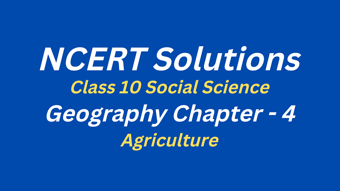 NCERT Solutions for Class 10 Social Science Geography Chapter 4 - Agriculture