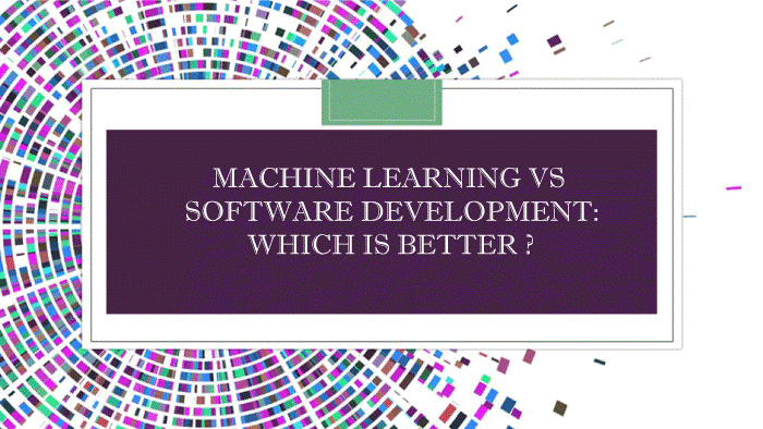 Machine Learning Or Software Development: Which is Better?